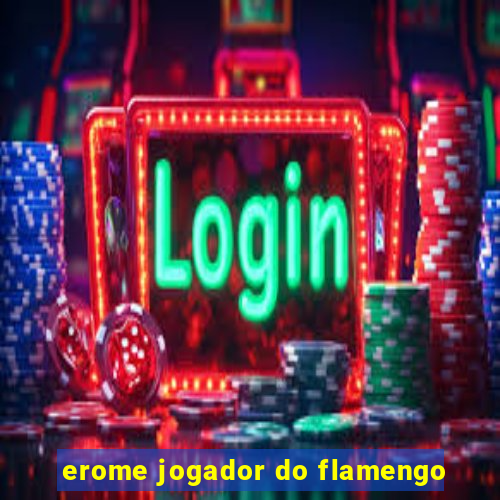 erome jogador do flamengo